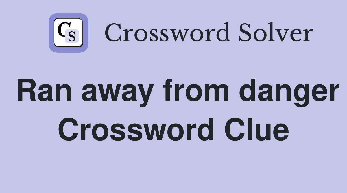 Ran away from danger Crossword Clue