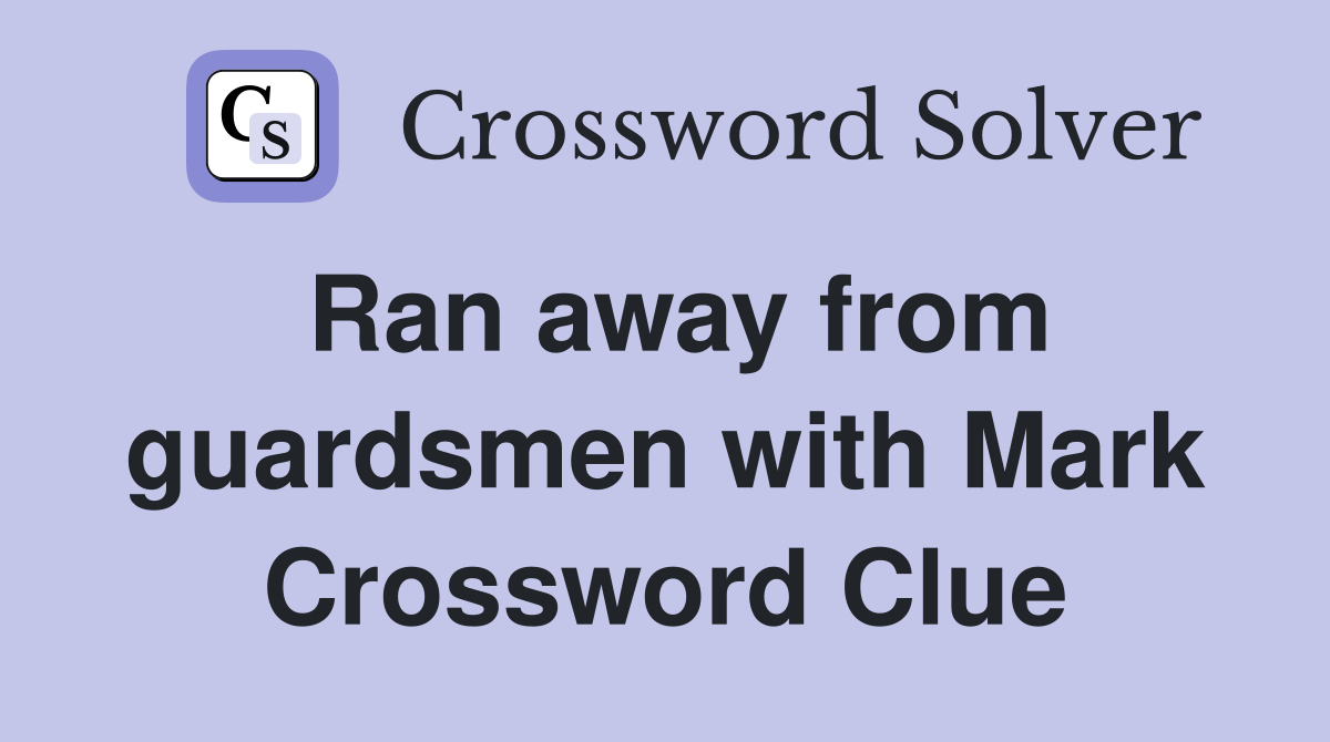 Ran away from guardsmen with Mark Crossword Clue