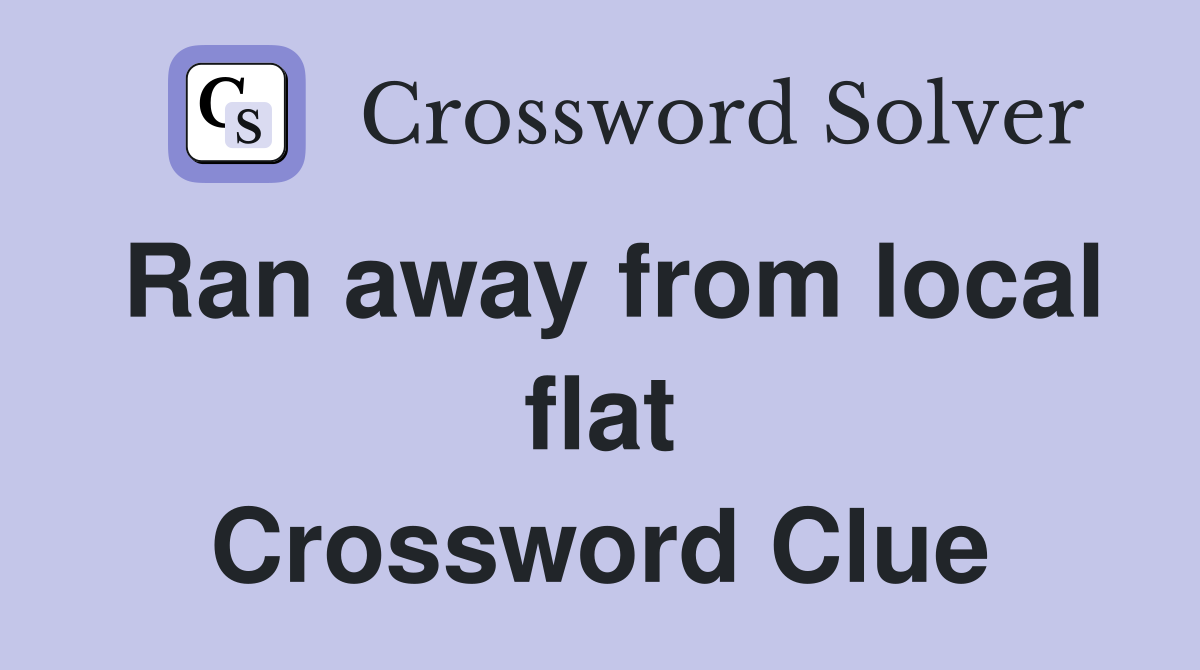 Ran away from local flat Crossword Clue