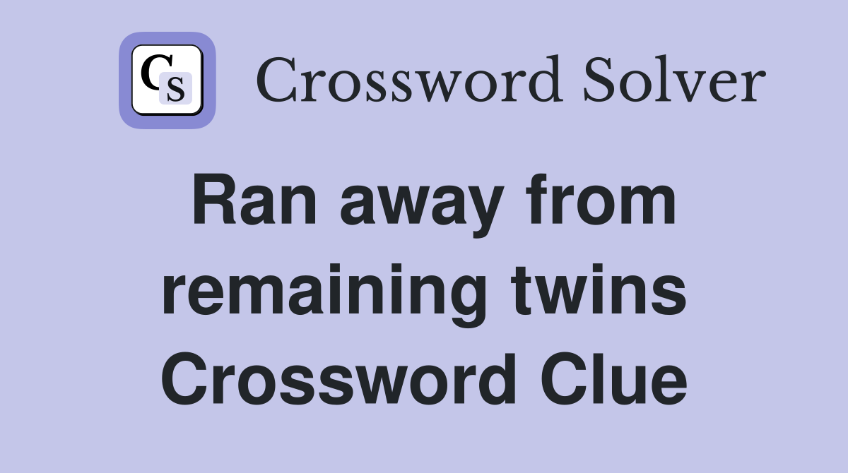 Ran away from remaining twins Crossword Clue