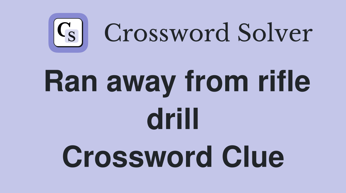 Ran away from rifle drill Crossword Clue