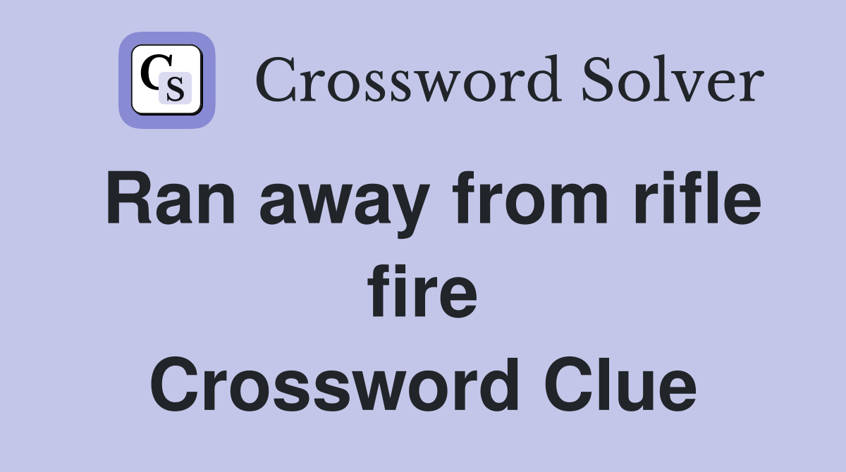 Ran away from rifle fire Crossword Clue