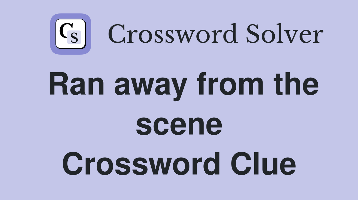 Ran away from the scene Crossword Clue