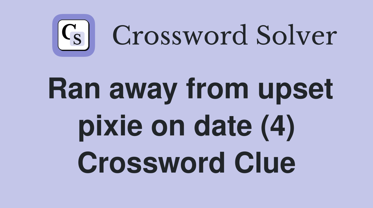 Ran away from upset pixie on date (4) Crossword Clue