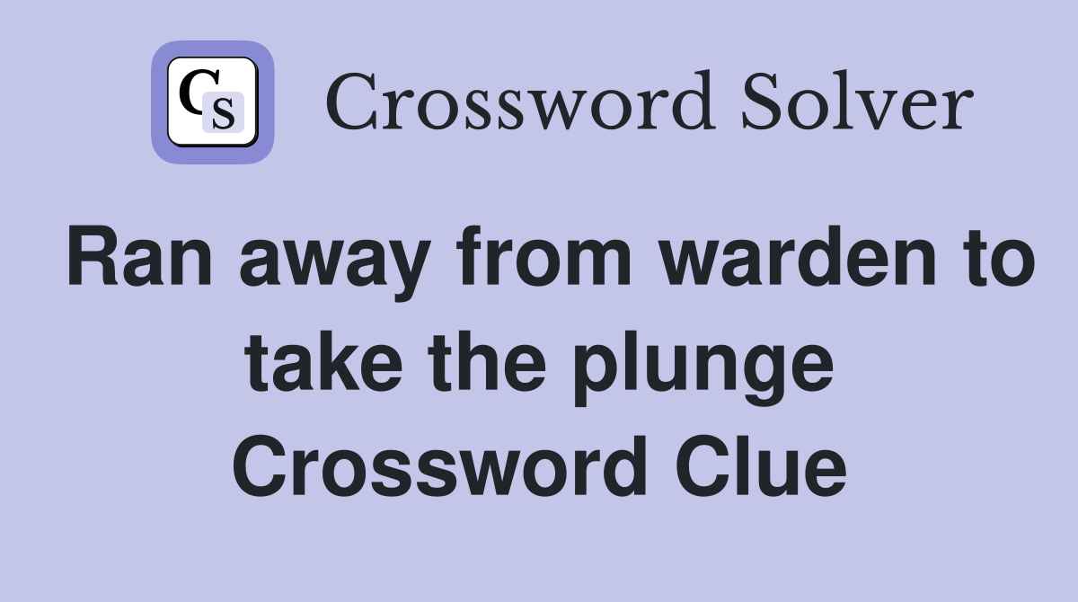 Ran away from warden to take the plunge Crossword Clue