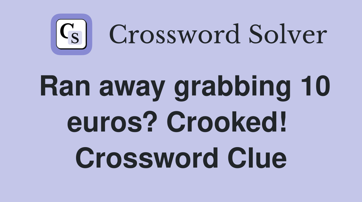 Ran away grabbing 10 euros? Crooked!  Crossword Clue
