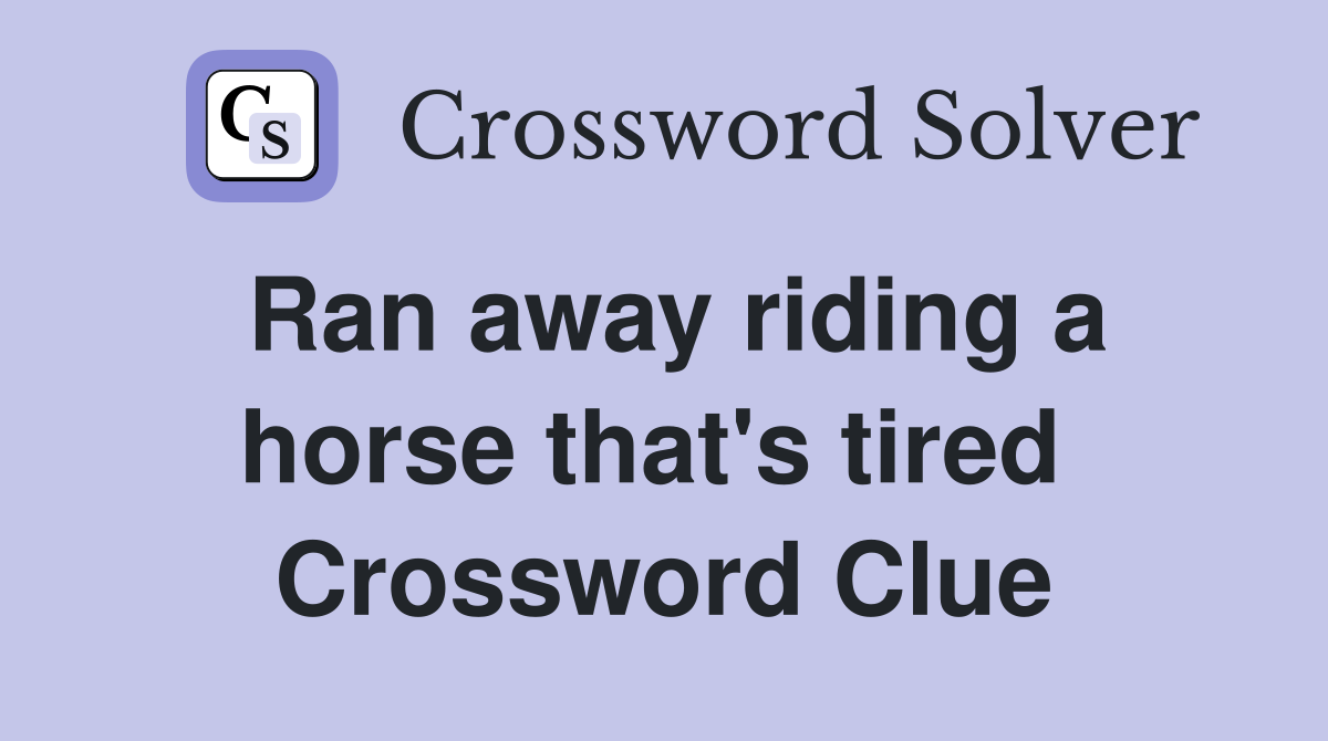 Ran away riding a horse that's tired  Crossword Clue