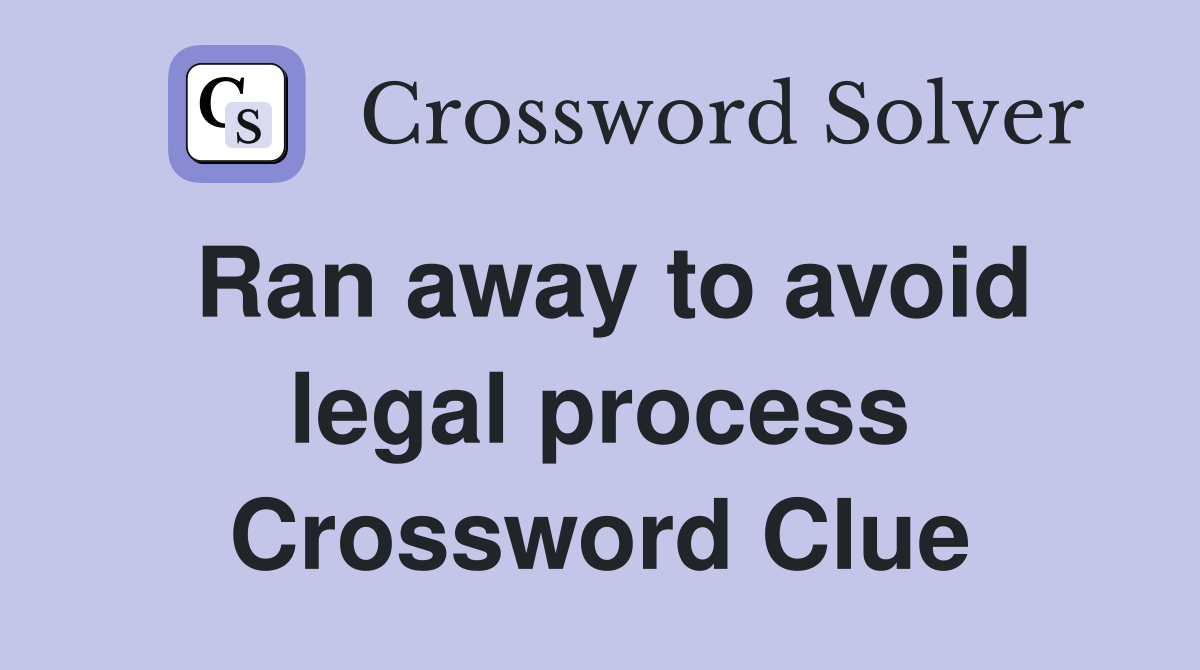 Ran away to avoid legal process Crossword Clue
