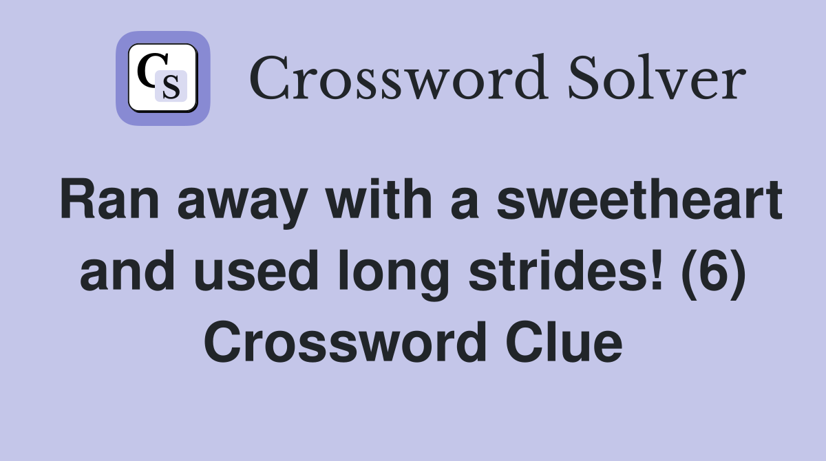Ran away with a sweetheart and used long strides! (6) Crossword Clue