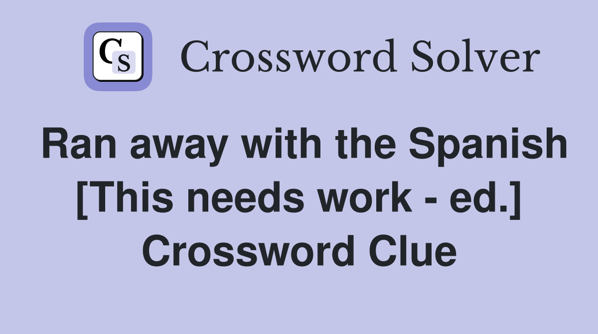 Ran away with the Spanish [This needs work - ed.] Crossword Clue