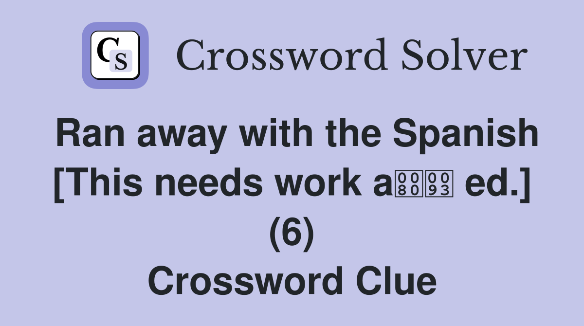 Ran away with the Spanish [This needs work a ed.] (6) Crossword Clue