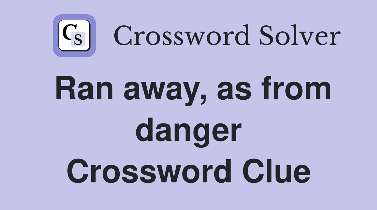 Ran away, as from danger Crossword Clue