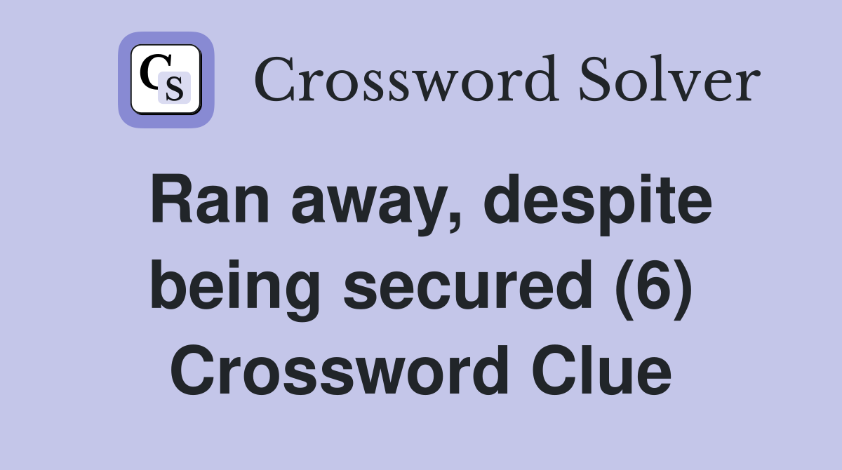 Ran away, despite being secured (6) Crossword Clue