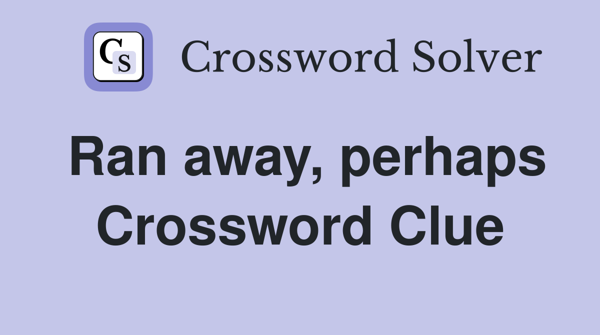 Ran away, perhaps Crossword Clue