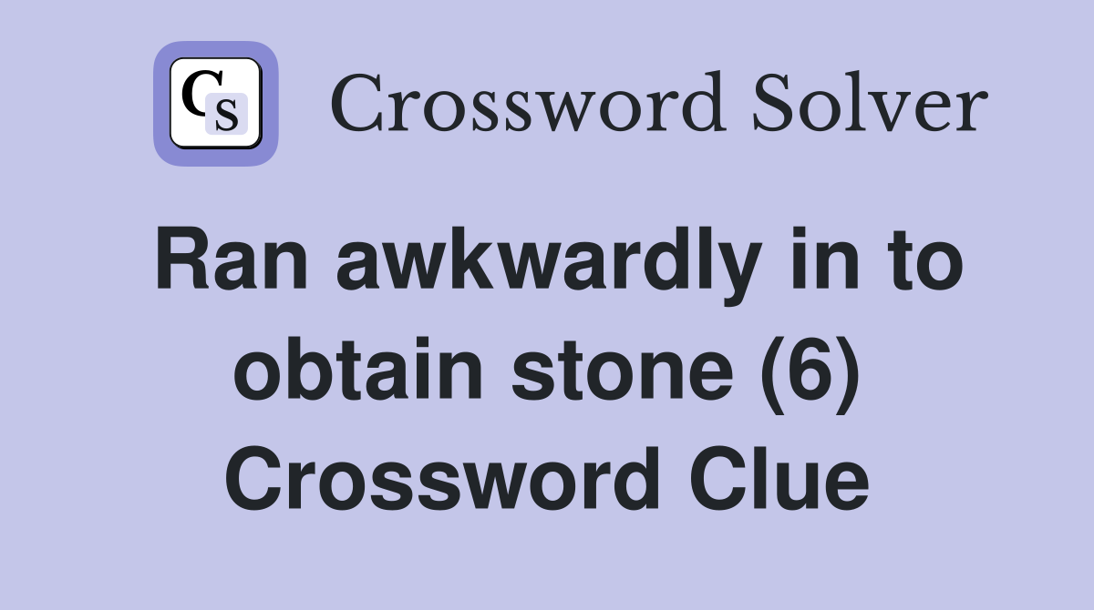 Ran awkwardly in to obtain stone (6) Crossword Clue
