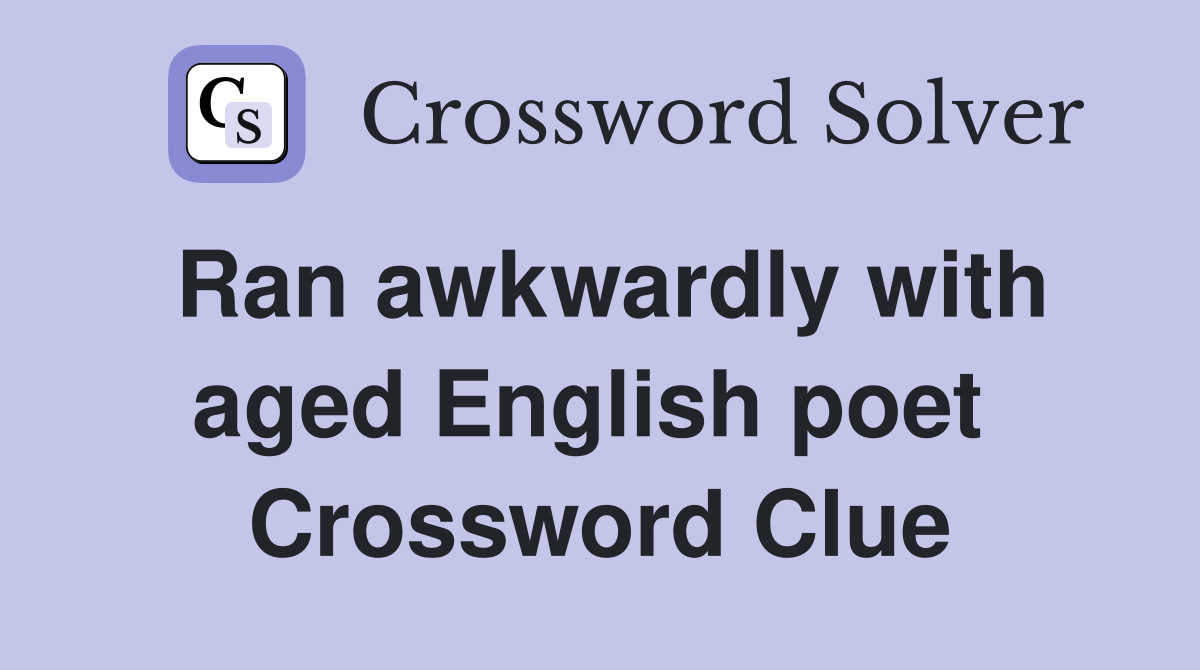 Ran awkwardly with aged English poet  Crossword Clue