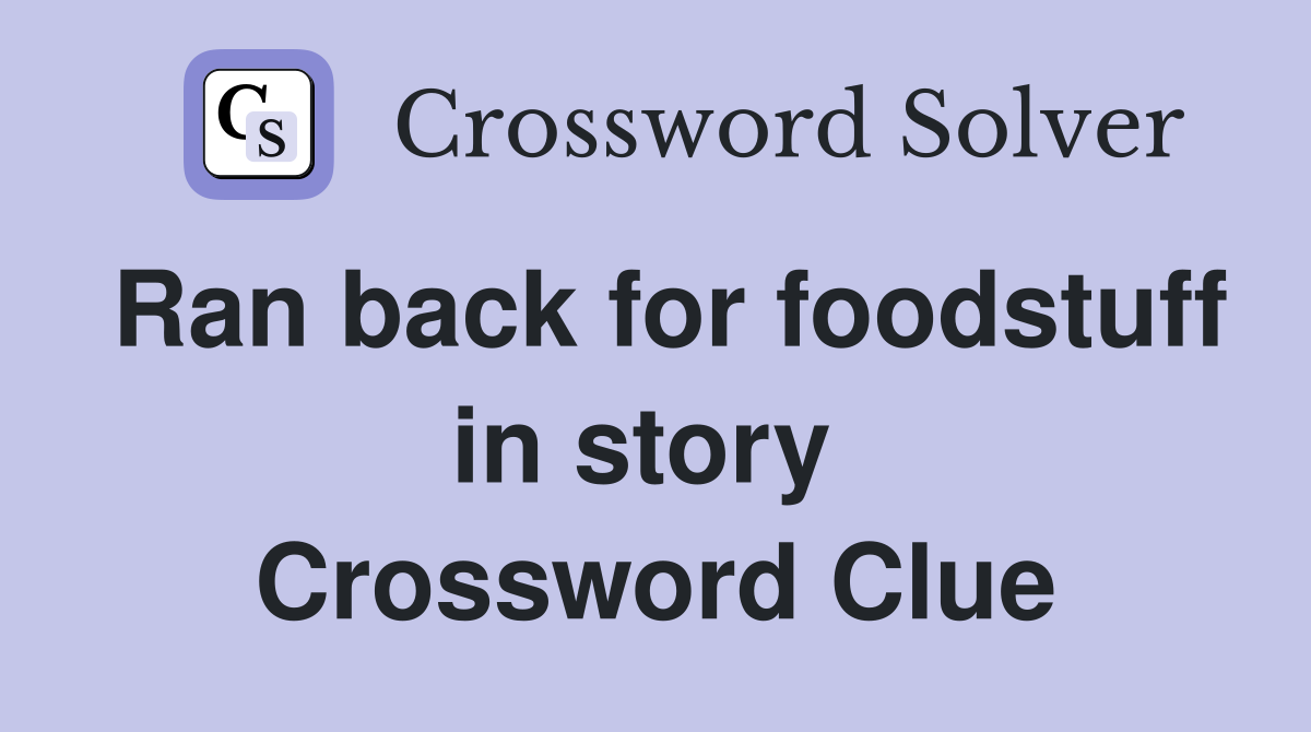 Ran back for foodstuff in story  Crossword Clue