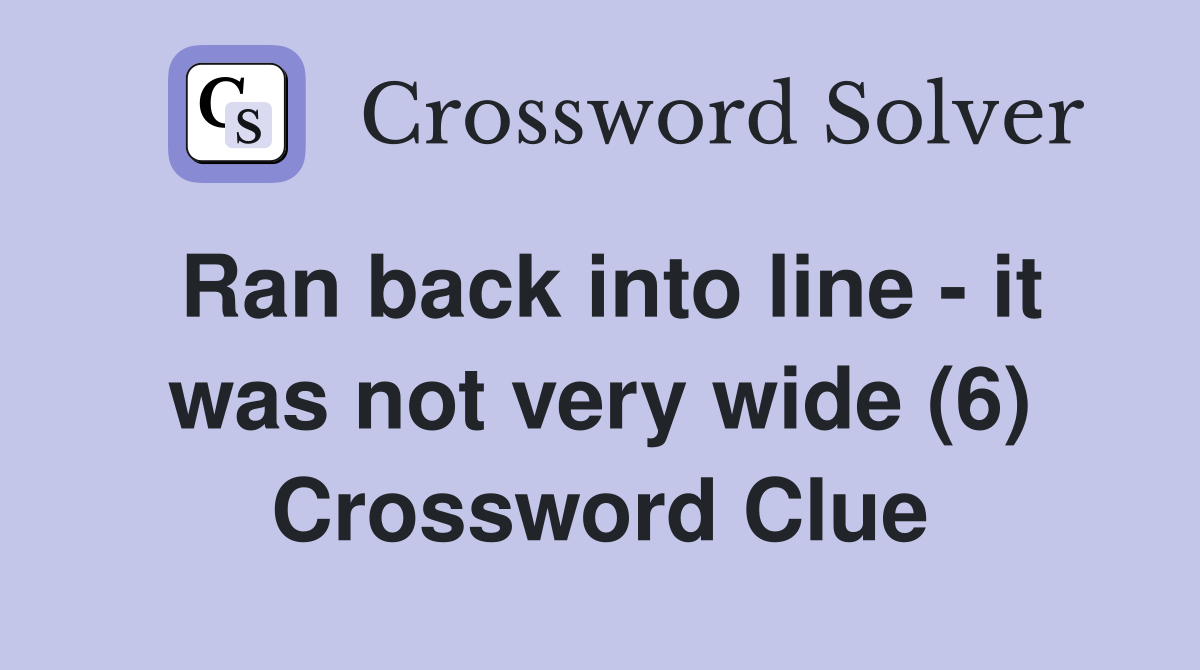 Ran back into line - it was not very wide (6) Crossword Clue