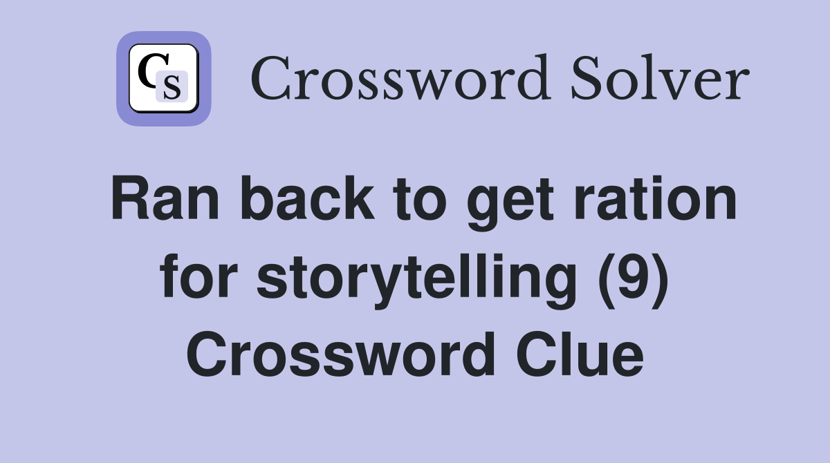 Ran back to get ration for storytelling (9) Crossword Clue