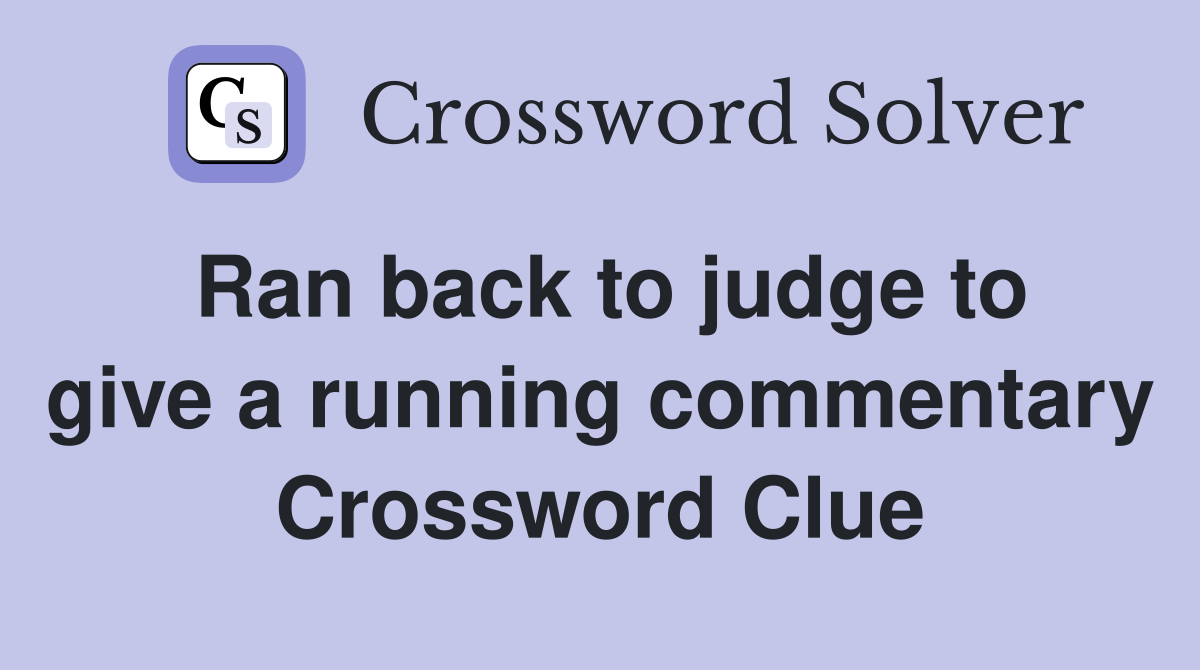Ran back to judge to give a running commentary Crossword Clue