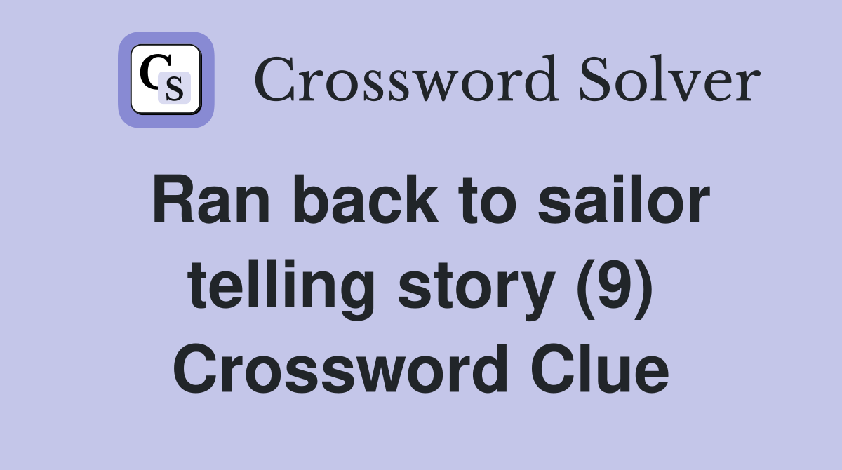 Ran back to sailor telling story (9) Crossword Clue