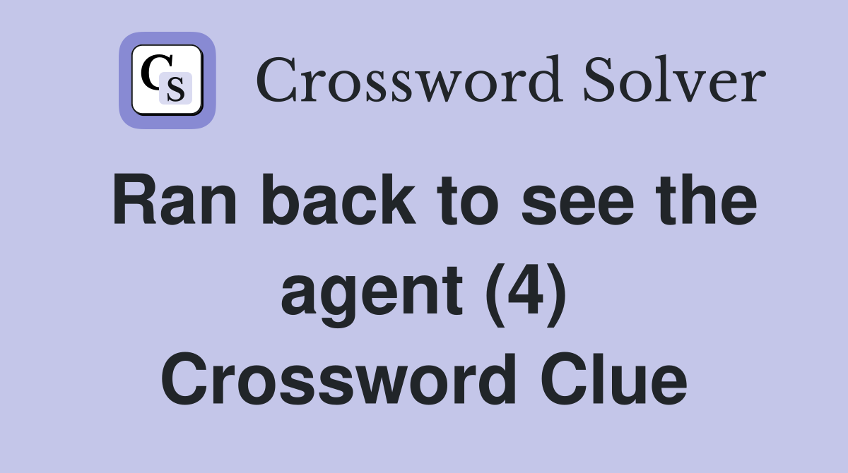 Ran back to see the agent (4) Crossword Clue