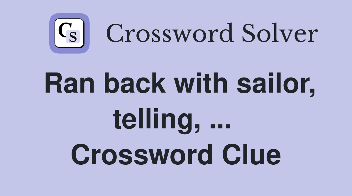 Ran back with sailor, telling, ...  Crossword Clue