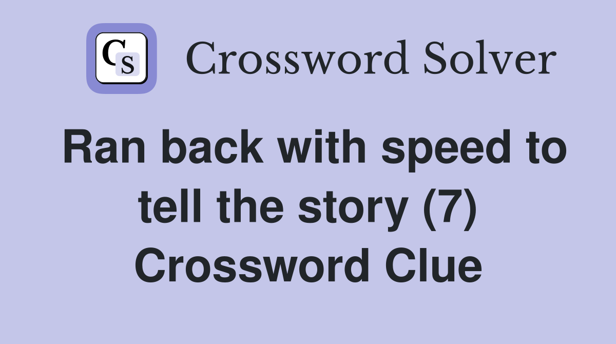 Ran back with speed to tell the story (7) Crossword Clue