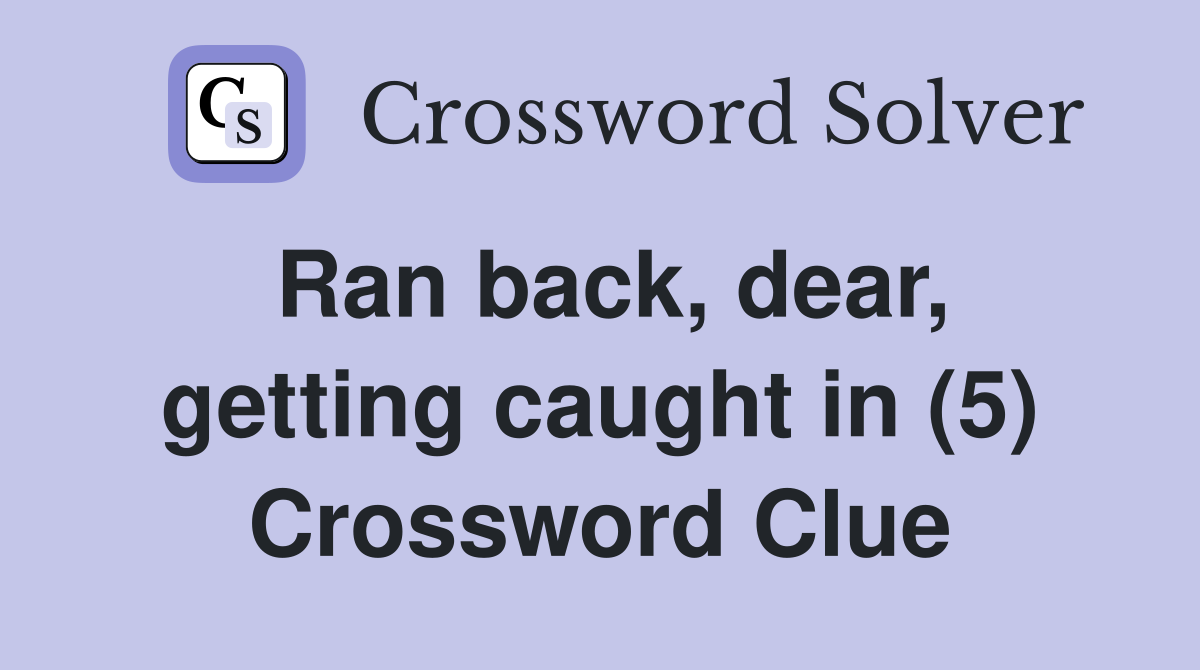 Ran back, dear, getting caught in (5) Crossword Clue