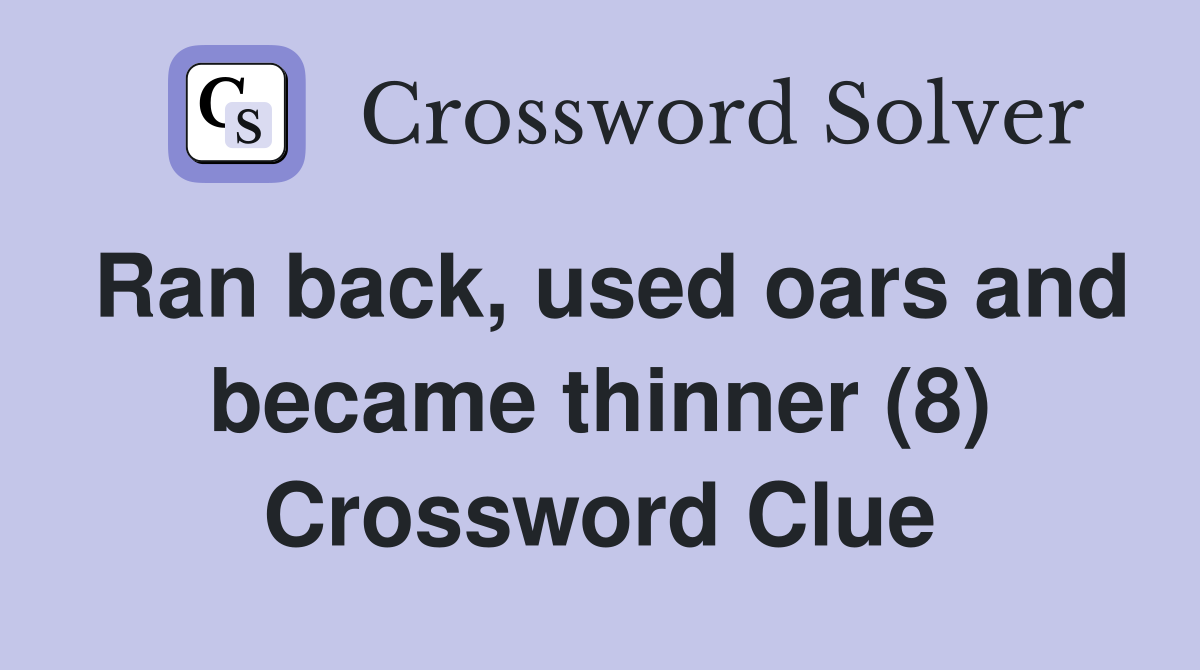 Ran back, used oars and became thinner (8) Crossword Clue
