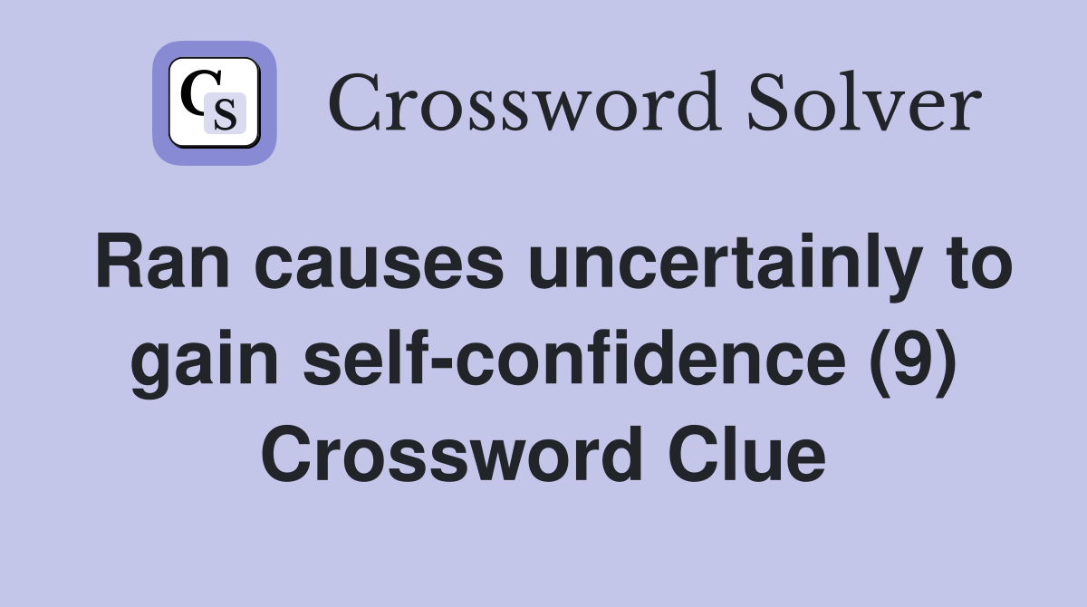 Ran causes uncertainly to gain self-confidence (9) Crossword Clue