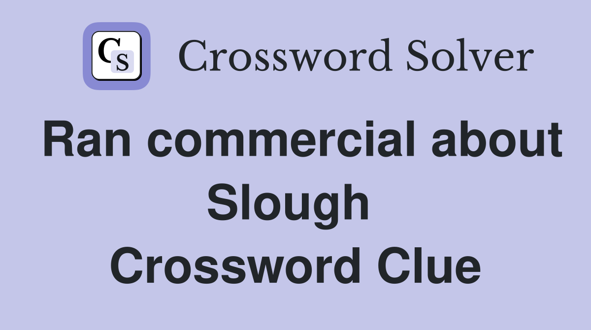 Ran commercial about Slough  Crossword Clue