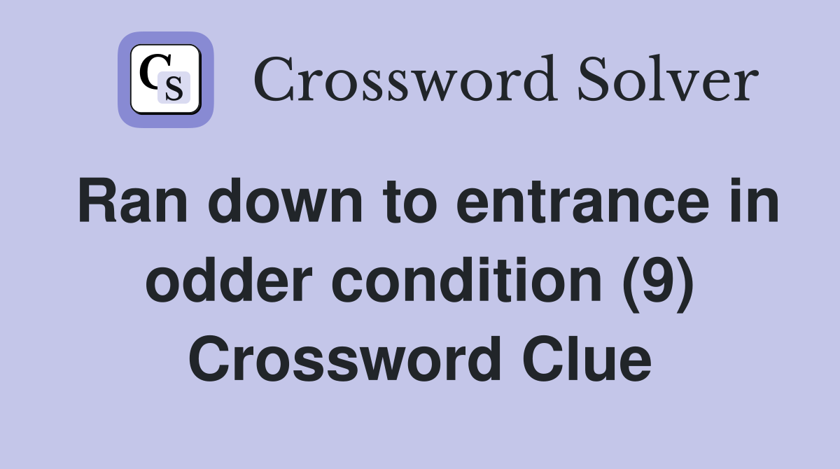 Ran down to entrance in odder condition (9) Crossword Clue