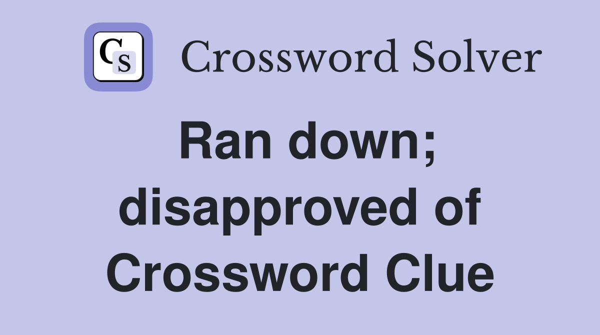 Ran down; disapproved of Crossword Clue