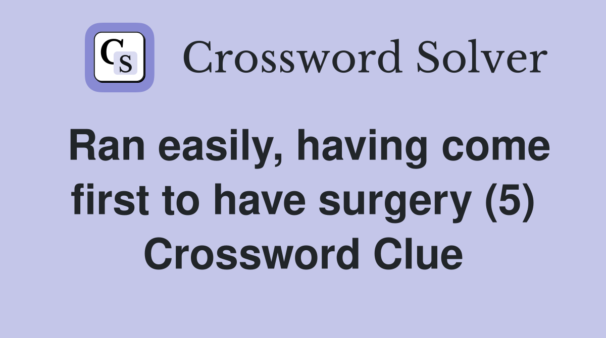 Ran easily, having come first to have surgery (5) Crossword Clue