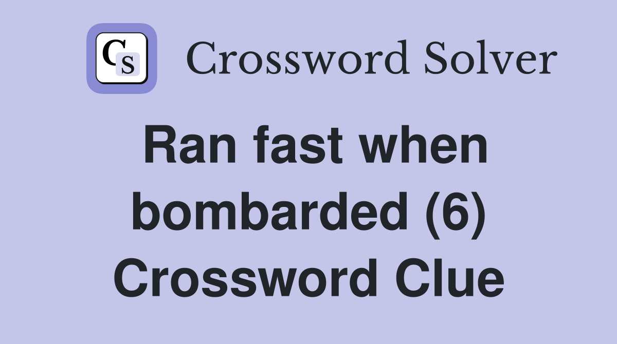 Ran fast when bombarded (6) Crossword Clue
