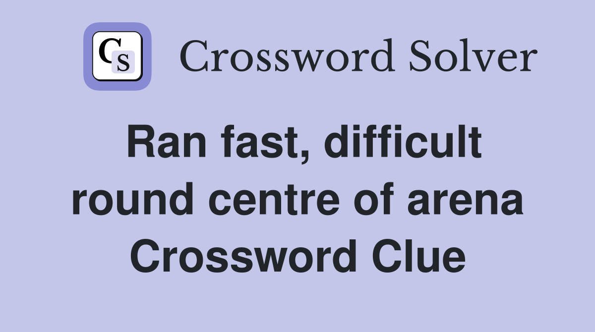 Ran fast, difficult round centre of arena Crossword Clue