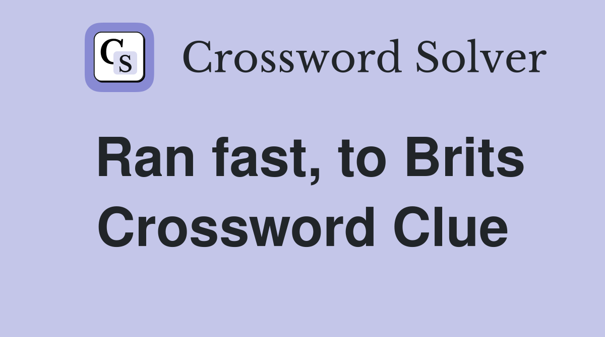 Ran fast, to Brits Crossword Clue
