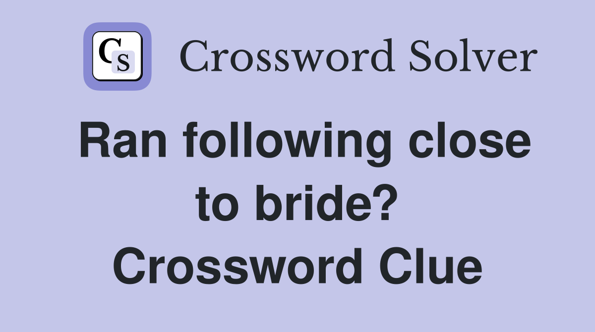 Ran following close to bride? Crossword Clue