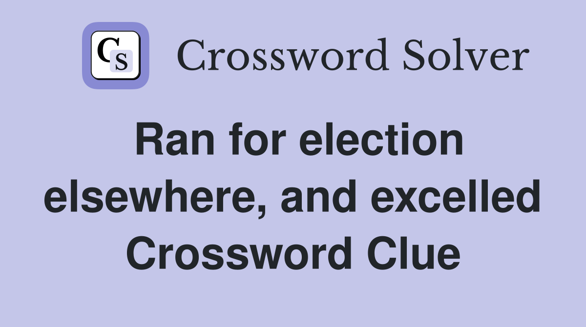 Ran for election elsewhere, and excelled Crossword Clue