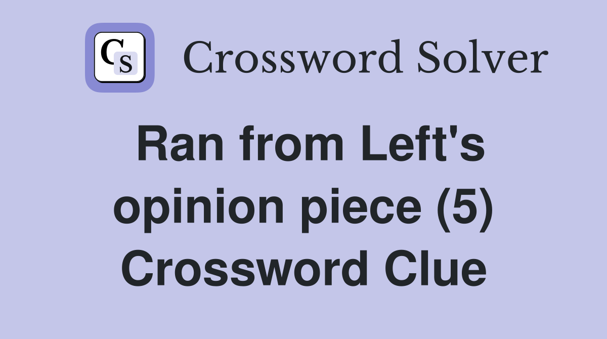 Ran from Left's opinion piece (5) Crossword Clue