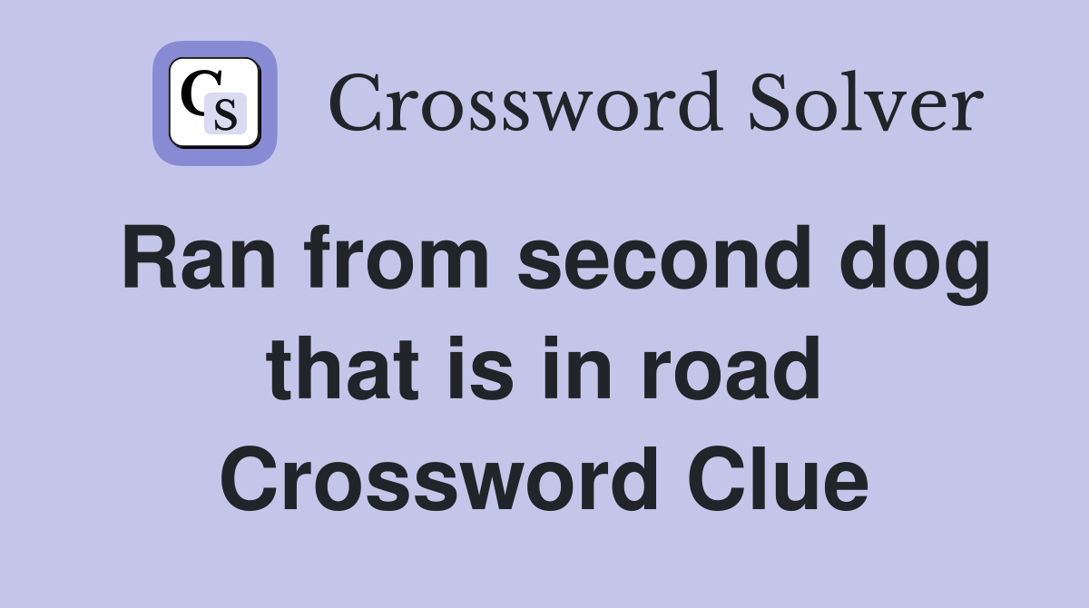 Ran from second dog that is in road Crossword Clue