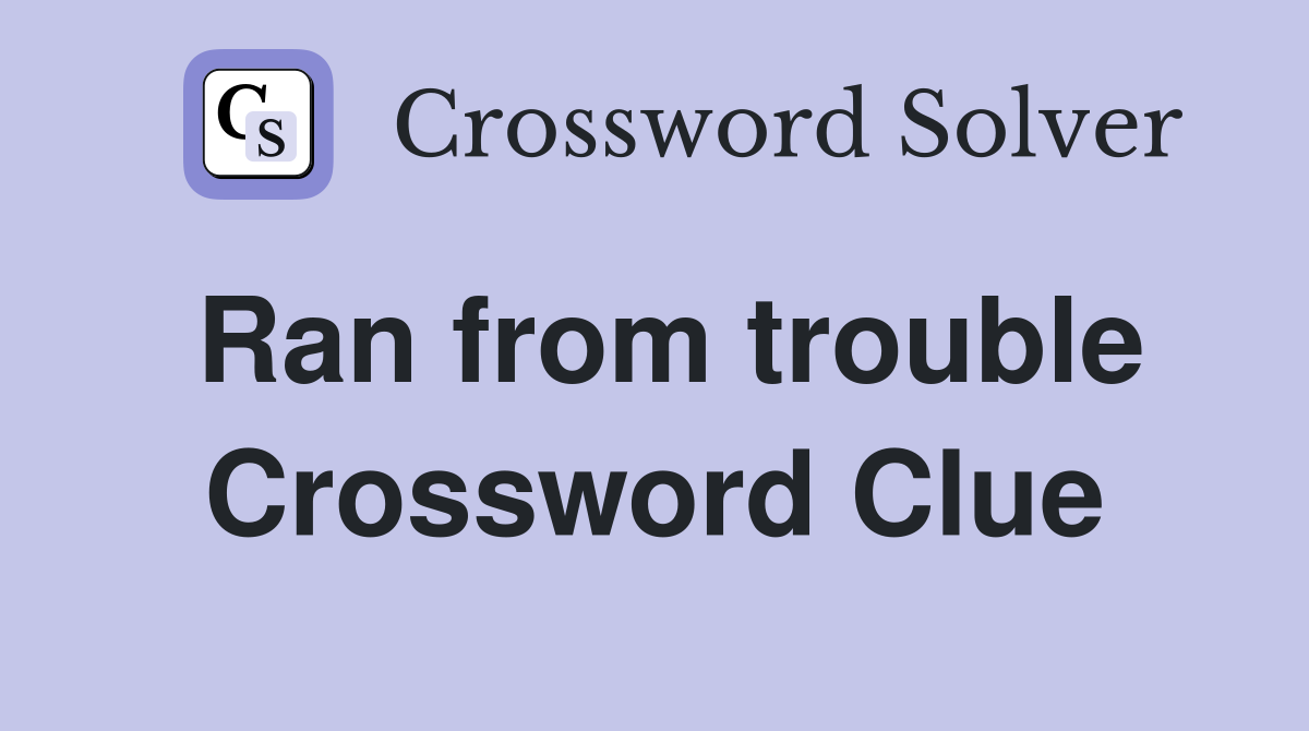 Ran from trouble Crossword Clue