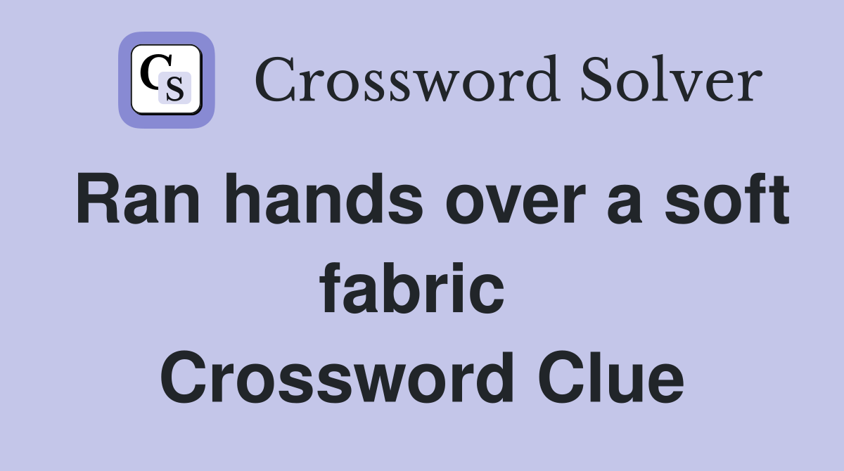 Ran hands over a soft fabric  Crossword Clue
