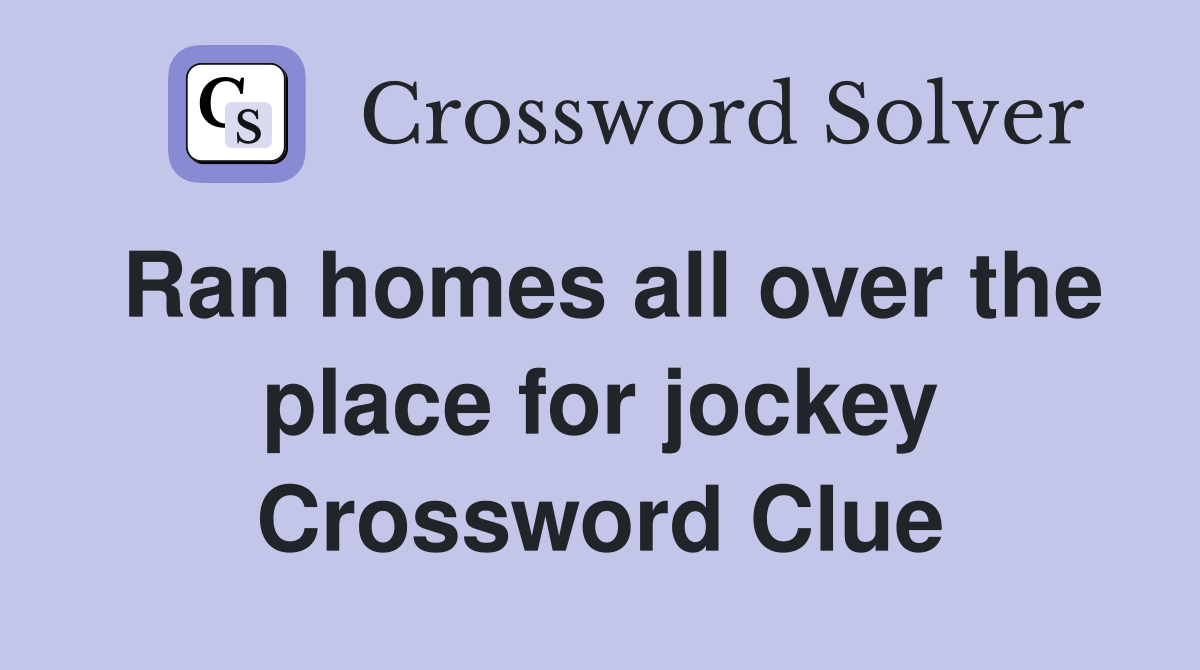 Ran homes all over the place for jockey Crossword Clue
