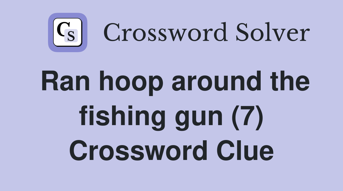 Ran hoop around the fishing gun (7) Crossword Clue