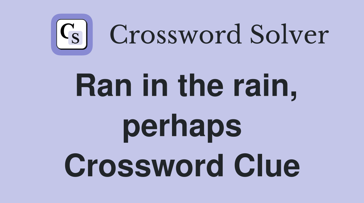 Ran in the rain, perhaps Crossword Clue
