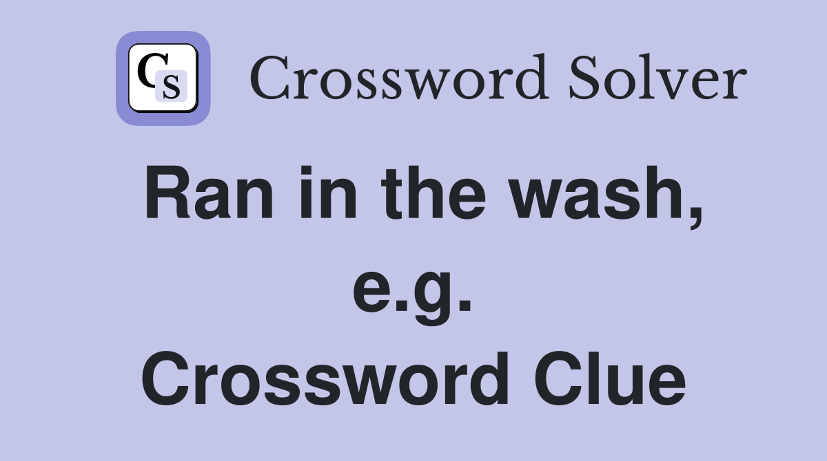 Ran in the wash, e.g. Crossword Clue