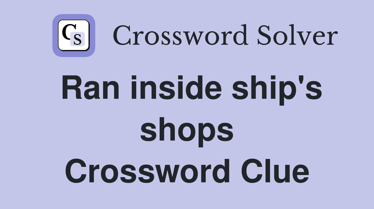 Ran inside ship's shops Crossword Clue