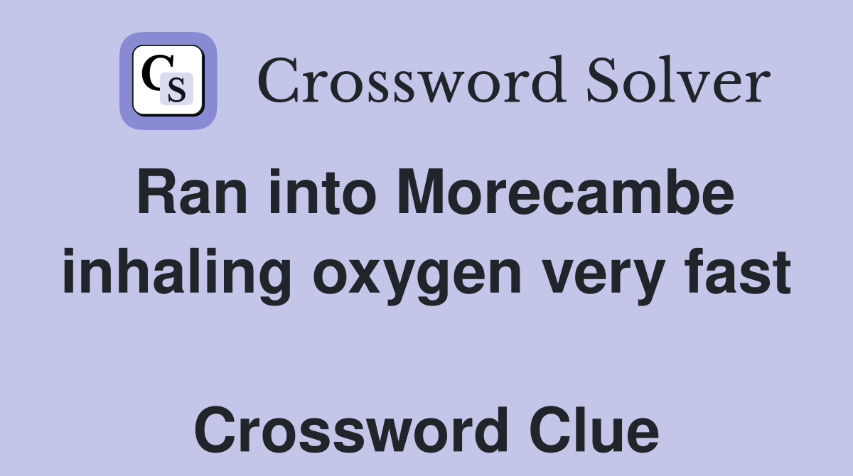 Ran into Morecambe inhaling oxygen very fast  Crossword Clue